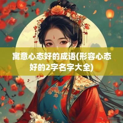 寓意心态好的成语(形容心态好的2字名字大全)