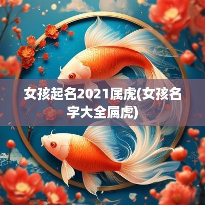 女孩起名2025属虎(女孩名字大全属虎)