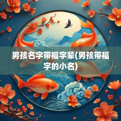 男孩名字带福字辈(男孩带福字的小名)