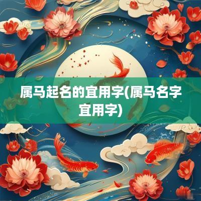属马起名的宜用字(属马名字宜用字)