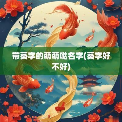 带葵字的萌萌哒名字(葵字好不好)