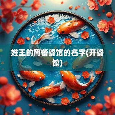 姓王的简餐餐馆的名字(开餐馆)
