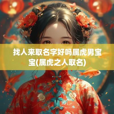 找人来取名字好吗属虎男宝宝(属虎之人取名)
