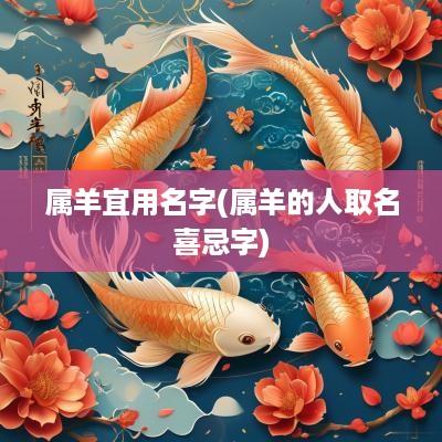 属羊宜用名字(属羊的人取名喜忌字)