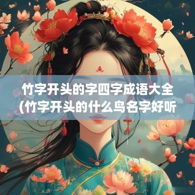竹字开头的字四字成语大全(竹字开头的什么鸟名字好听)