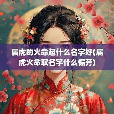 属虎的火命起什么名字好(属虎火命取名字什么偏旁)