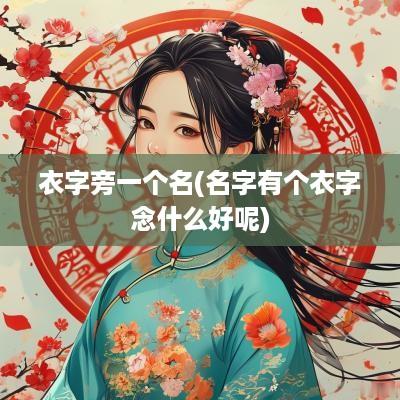 衣字旁一个名(名字有个衣字念什么好呢)