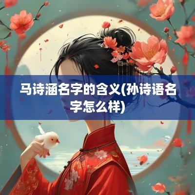 马诗涵名字的含义(孙诗语名字怎么样)