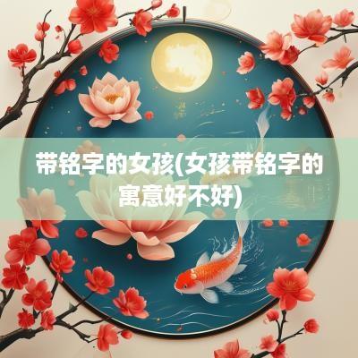带铭字的女孩(女孩带铭字的寓意好不好)