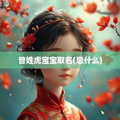 曾姓虎宝宝取名(忌什么)