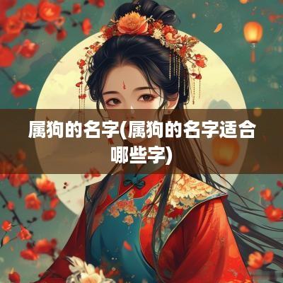 属狗的名字(属狗的名字适合哪些字)