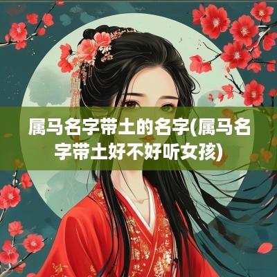 属马名字带土的名字(属马名字带土好不好听女孩)