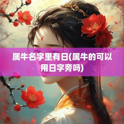 属牛名字里有日(属牛的可以用日字旁吗)