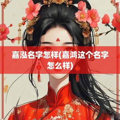 嘉泓名字怎样(嘉鸿这个名字怎么样)