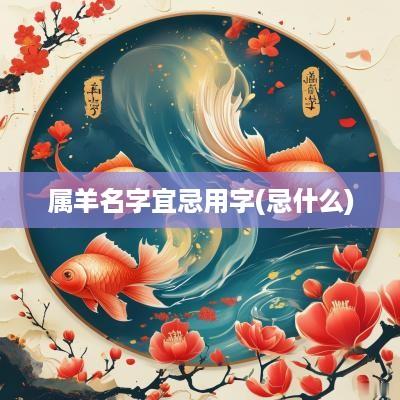 属羊名字宜忌用字(忌什么)