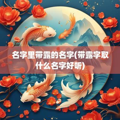 名字里带露的名字(带露字取什么名字好听)