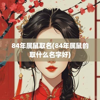 84年属鼠取名(84年属鼠的取什么名字好)