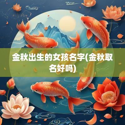 金秋出生的女孩名字(金秋取名好吗)