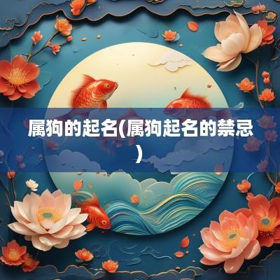 属狗的起名(属狗起名的禁忌)