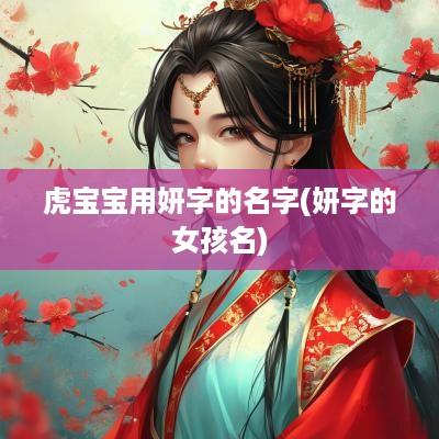 虎宝宝用妍字的名字(妍字的女孩名)