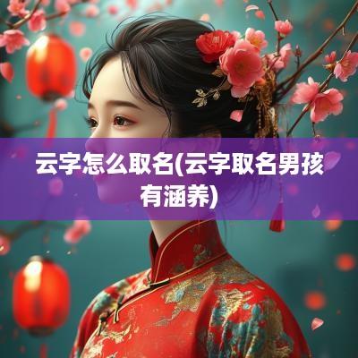 云字怎么取名(云字取名男孩有涵养)