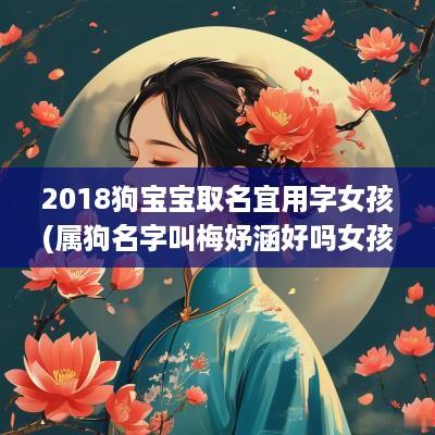 2018狗宝宝取名宜用字女孩(属狗名字叫梅妤涵好吗女孩)