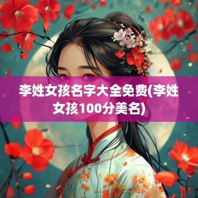 李姓女孩名字大全免费(李姓女孩100分美名)