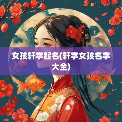 女孩轩字起名(轩字女孩名字大全)