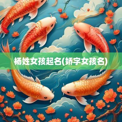 杨姓女孩起名(娇字女孩名)