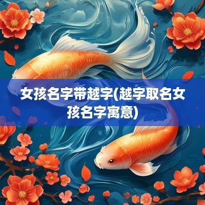 女孩名字带越字(越字取名女孩名字寓意)