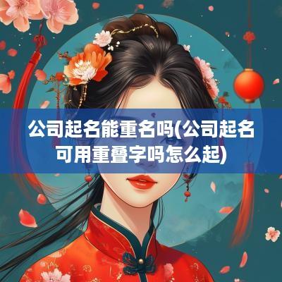 公司起名能重名吗(公司起名可用重叠字吗怎么起)