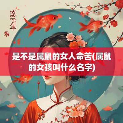 是不是属鼠的女人命苦(属鼠的女孩叫什么名字)