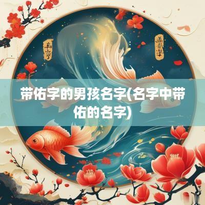 带佑字的男孩名字(名字中带佑的名字)