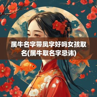 属牛名字带凤字好吗女孩取名(属牛取名字忌讳)