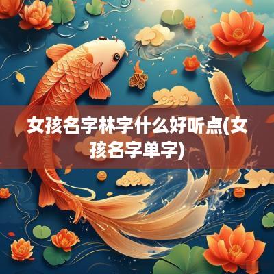 女孩名字林字什么好听点(女孩名字单字)