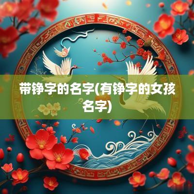 带铮字的名字(有铮字的女孩名字)