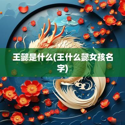 王懿是什么(王什么懿女孩名字)