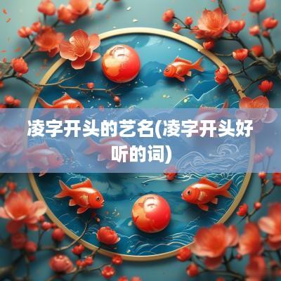 凌字开头的艺名(凌字开头好听的词)