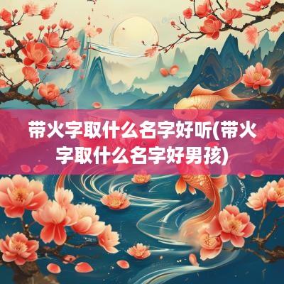 带火字取什么名字好听(带火字取什么名字好男孩)