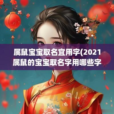 属鼠宝宝取名宜用字(2025属鼠的宝宝取名字用哪些字好)