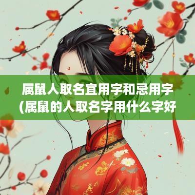 属鼠人取名宜用字和忌用字(属鼠的人取名字用什么字好)