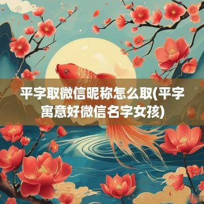 平字取微信昵称怎么取(平字寓意好微信名字女孩)