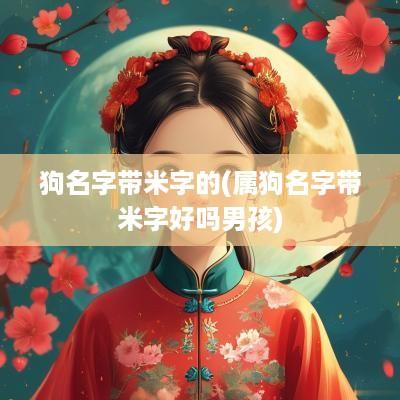 狗名字带米字的(属狗名字带米字好吗男孩)