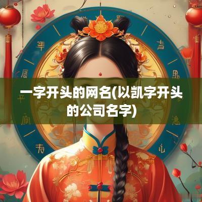 一字开头的网名(以凯字开头的公司名字)