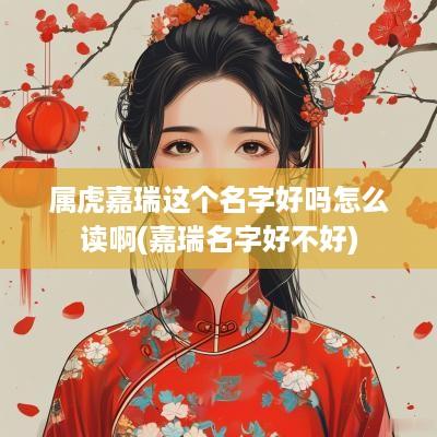 属虎嘉瑞这个名字好吗怎么读啊(嘉瑞名字好不好)