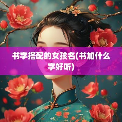 书字搭配的女孩名(书加什么字好听)
