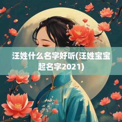 汪姓什么名字好听(汪姓宝宝起名字2025)