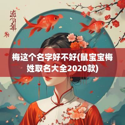 梅这个名字好不好(鼠宝宝梅姓取名大全2025款) 梅这个名字好不好(鼠宝宝梅姓取名大全2025款)