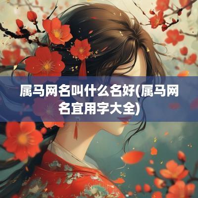 属马网名叫什么名好(属马网名宜用字大全)