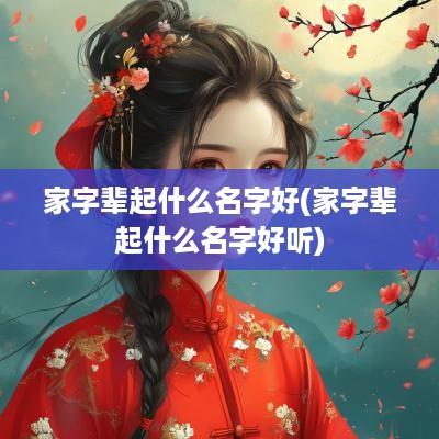 家字辈起什么名字好(家字辈起什么名字好听)